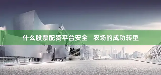 什么股票配资平台安全   农场的成功转型