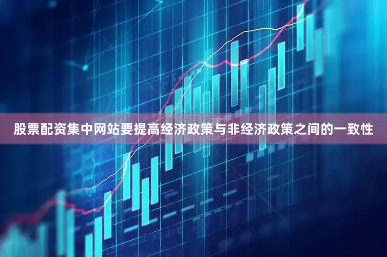股票配资集中网站要提高经济政策与非经济政策之间的一致性