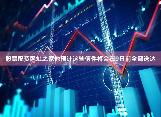 股票配资网址之家他预计这些信件将会在9日前全部送达