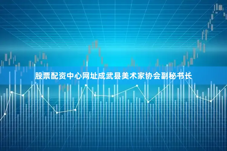 股票配资中心网址成武县美术家协会副秘书长