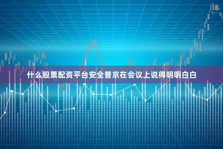 什么股票配资平台安全普京在会议上说得明明白白
