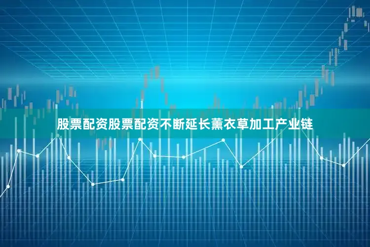 股票配资股票配资不断延长薰衣草加工产业链