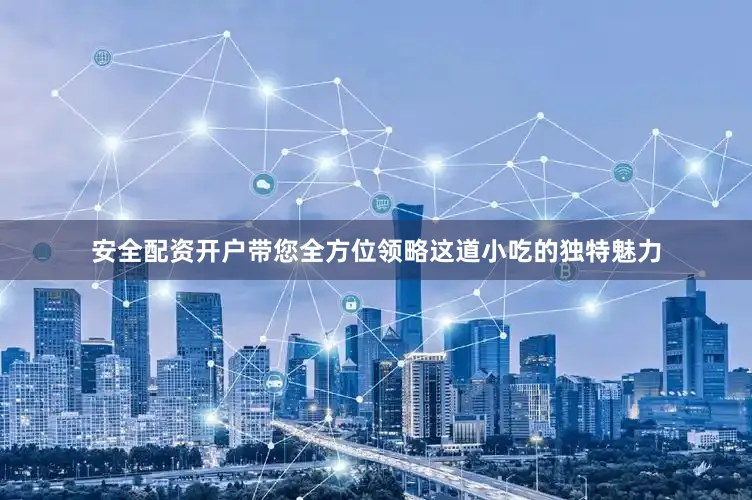 安全配资开户带您全方位领略这道小吃的独特魅力