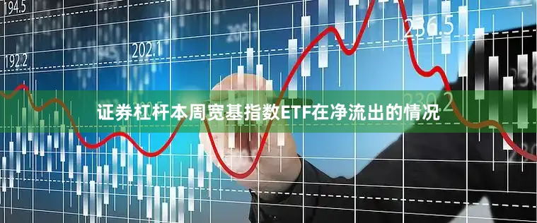 证券杠杆本周宽基指数ETF在净流出的情况
