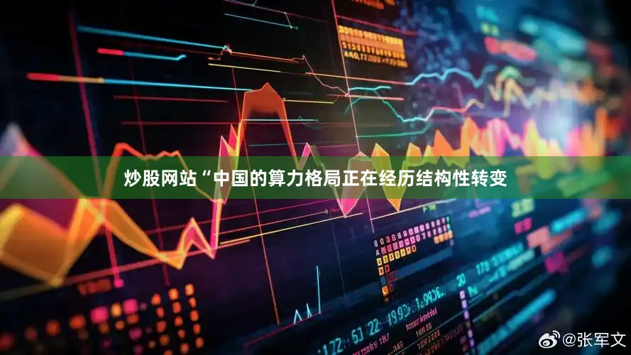 炒股网站  “中国的算力格局正在经历结构性转变